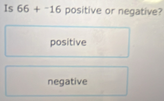 Is 66+^-16 positive or negative?
positive
negative