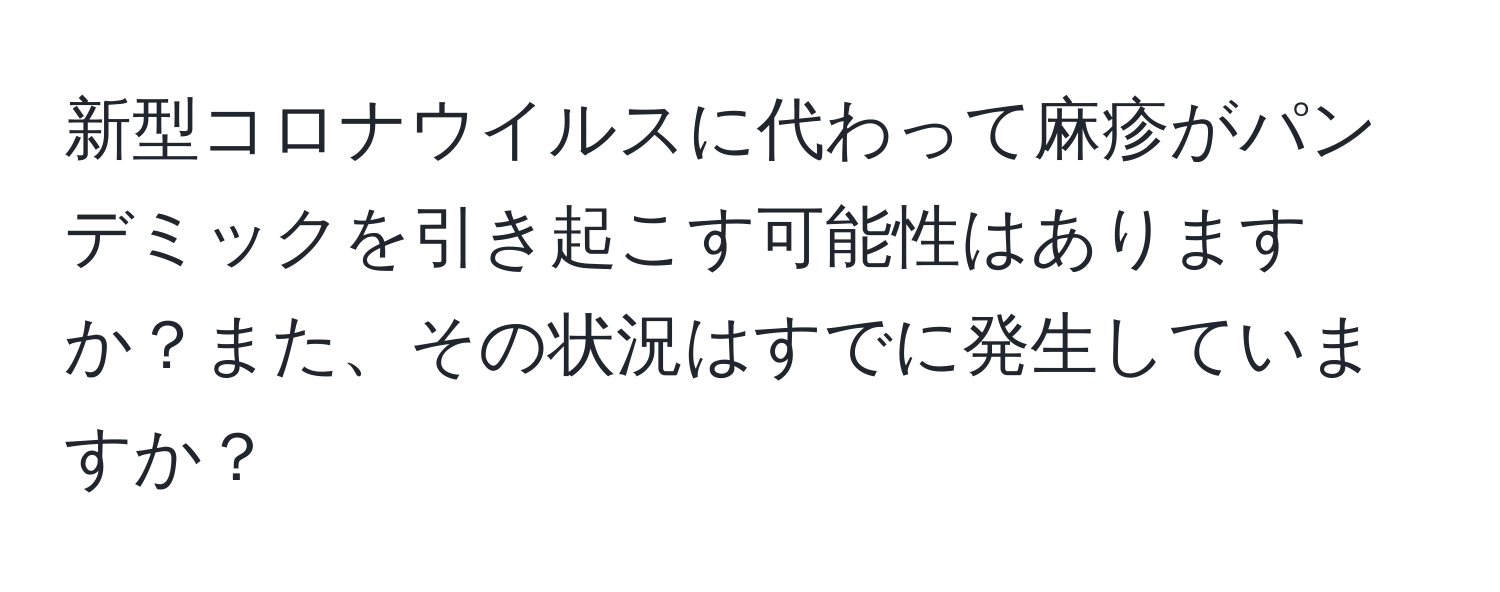 新型コロナウイルスに代わって麻疹がパンデミックを引き起こす可能性はありますか？また、その状況はすでに発生していますか？