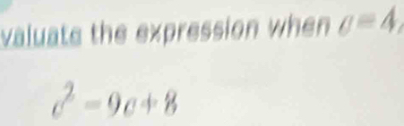 valuate the expression when a=4,
c^2-9c+8