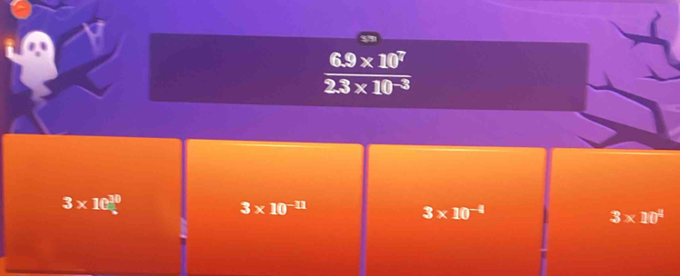  (6.9* 10^7)/2.3* 10^(-3) 
3* 10^(30)
3* 10^(-11)
3* 10^(-4)
3* 10^4