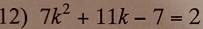 7k^2+11k-7=2