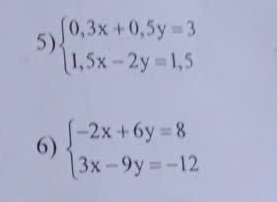 beginarrayl 0,3x+0,5y=3 1,5x-2y=1,5endarray.
6) beginarrayl -2x+6y=8 3x-9y=-12endarray.