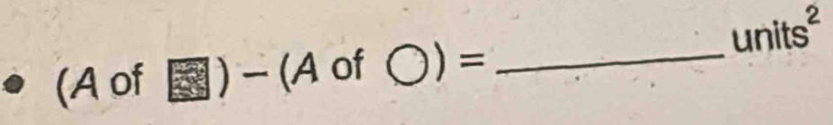 units^2 
(A of of bigcirc )= _ 
-(A