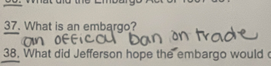 What is an embargo? 
38. What did Jefferson hope the embargo would