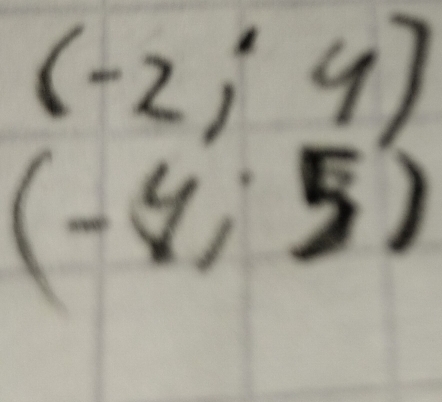 (-2;4)
(-4,5)