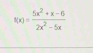 f(x)= (5x^2+x-6)/2x^2-5x 