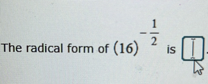 (16)^- 1/2 
The radical form of is □ 