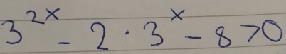 3^(2x)-2· 3^x-8>0