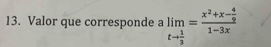 Valor que corresponde a limlimits _tto  1/3 =frac x^2+x- 4/9 1-3x