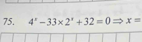 4^x-33* 2^x+32=0 x=