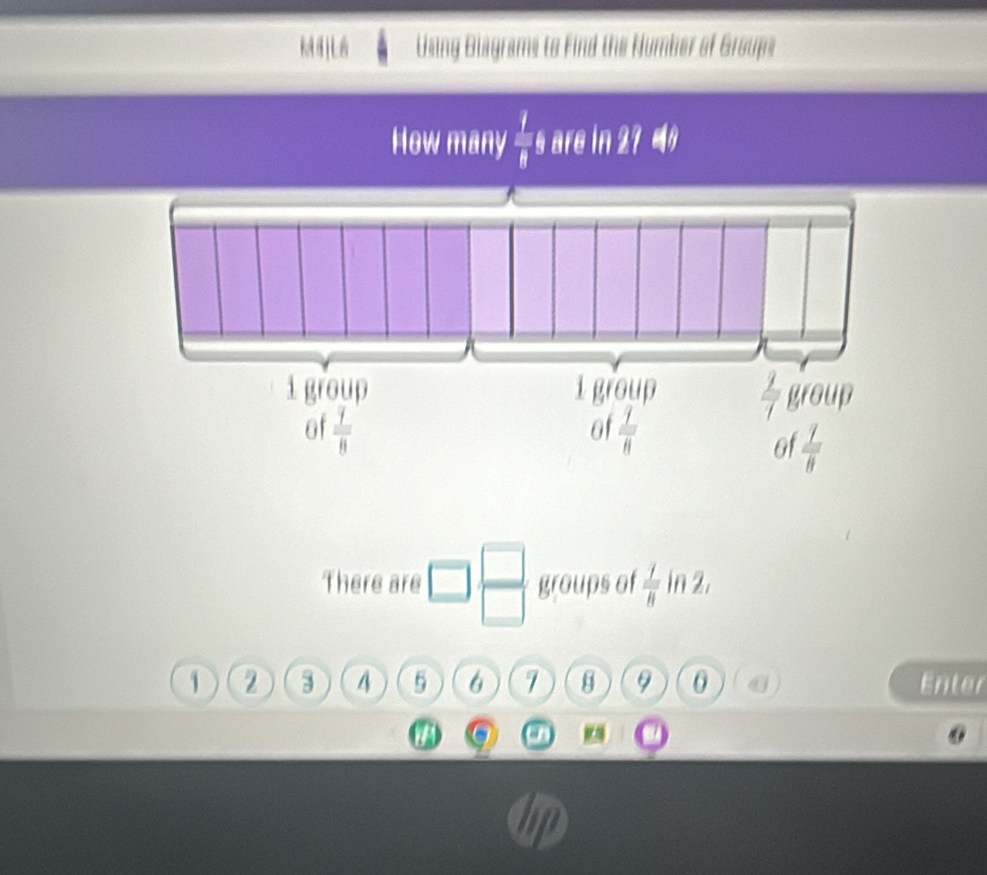 648]L6 Using Biagrams to Find the Humber of Groups
How many  f/f g are in 21
There are  □ /□   groups of  1/11  in 2.
1 2 3 4 5 6 7 9 0 Enter
a a