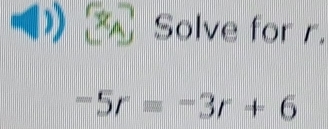 A Solve for r.
-5r=-3r+6