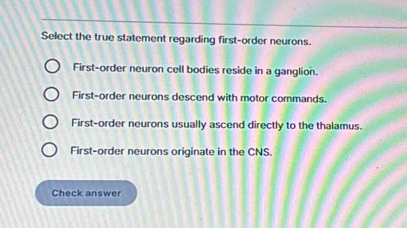 Solved: Select the true statement regarding first-order neurons. First ...