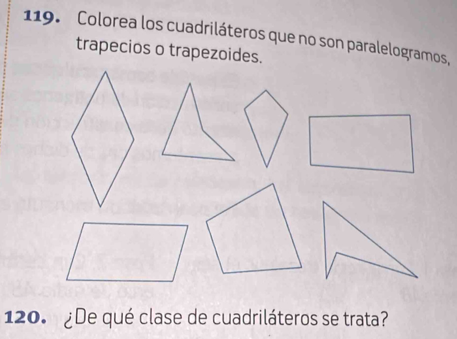 Colorea los cuadriláteros que no son paralelogramos 
trapecios o trapezoides. 
120. ¿De qué clase de cuadriláteros se trata?