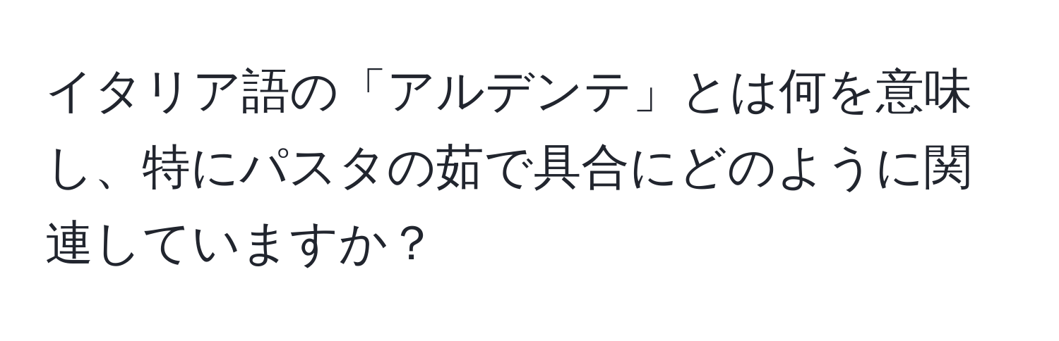 イタリア語の「アルデンテ」とは何を意味し、特にパスタの茹で具合にどのように関連していますか？
