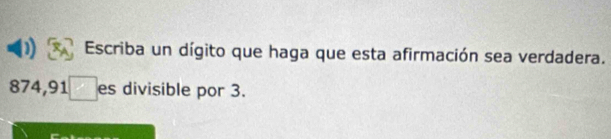 Escriba un dígito que haga que esta afirmación sea verdadera.
874, 91 es divisible por 3.