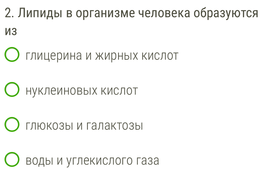 Липиды в организме человека образуются
N3
глицерина и жирных Κислот
нуклеиновых кислот
глюокозыи галактозы
водыι и углекислого газа