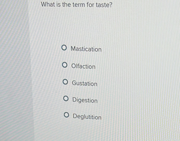 What is the term for taste?
Mastication
Olfaction
Gustation
Digestion
Deglutition