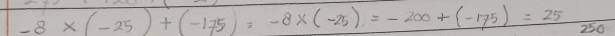 -8* (-25)+(-175)=-8* (-25)=-200+(-175)=25 250