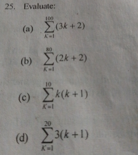 Evaluate: 
(a) sumlimits _(k=1)^(100)(3k+2)
(b) sumlimits _(k=1)^(80)(2k+2)
(c) sumlimits _(k=1)^(10)k(k+1)
(d) sumlimits _(k=1)^(20)3(k+1)