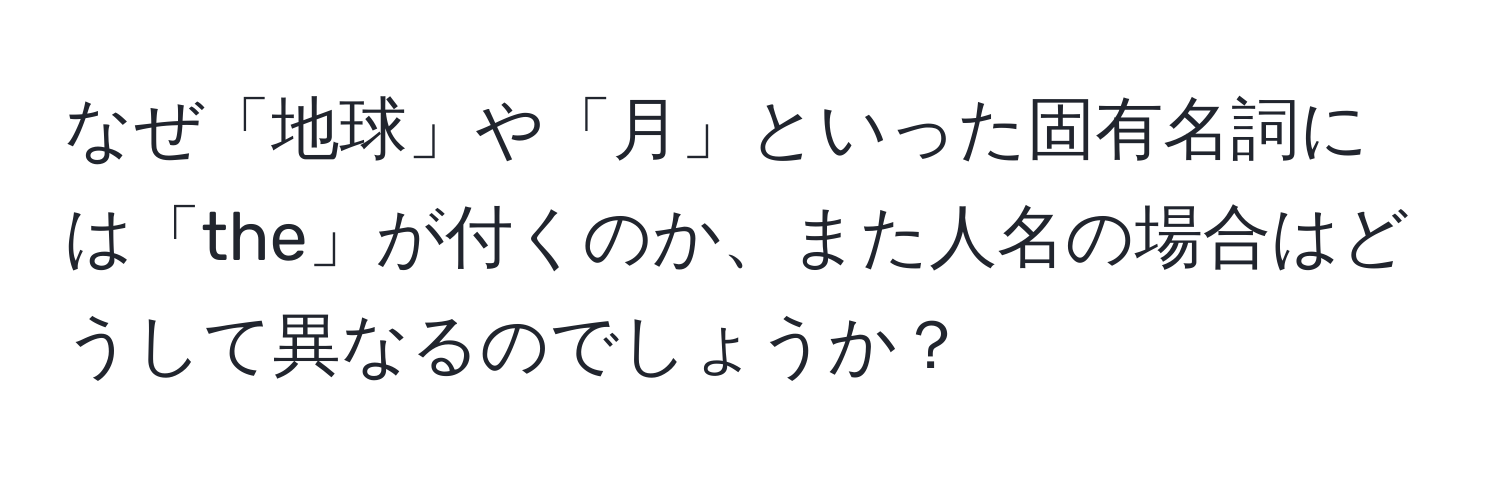 なぜ「地球」や「月」といった固有名詞には「the」が付くのか、また人名の場合はどうして異なるのでしょうか？