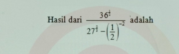 Hasil dari frac 36^(frac 1)2-( 1/2 )^-2 adalah