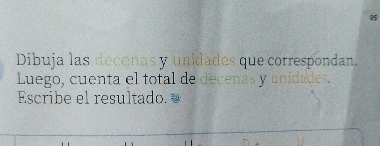 Dibuja las decenas y unidades que correspondan. 
Luego, cuenta el total de decenas y unidades. 
Escribe el resultado. © 
+