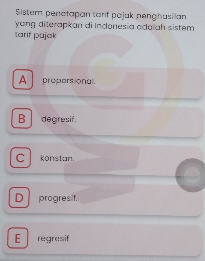 Sistem penetapan tarif pajak penghasilan
yang diterapkan di Indonesia adalah sistem
tarif pajak
A proporsional.
B degresif.
C konstan.
D progresif.
E regresif.