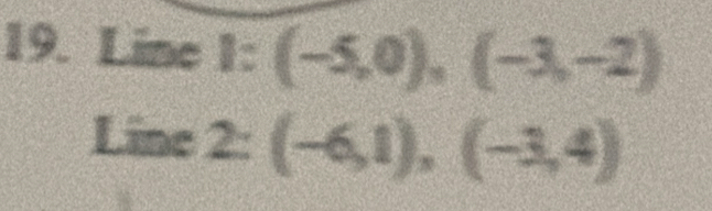 Line 1: (-5,0),(-3,-2)
Line 2:(-6,1),(-3,4)