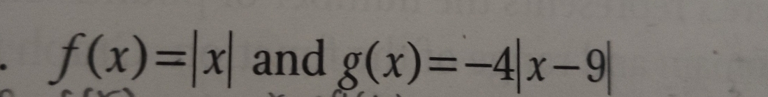 f(x)=|x| and g(x)=-4|x-9|