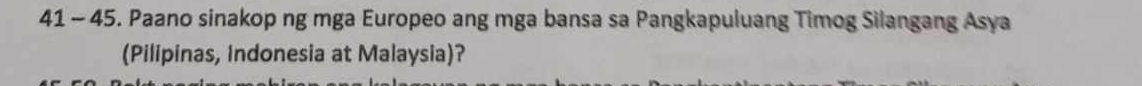 41 - 45. Paano sinakop ng mga Europeo ang mga bansa sa Pangkapuluang Timog Silangang Asya 
(Pilipinas, Indonesia at Malaysia)?
