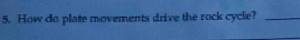 How do plate movements drive the rock cycle?_