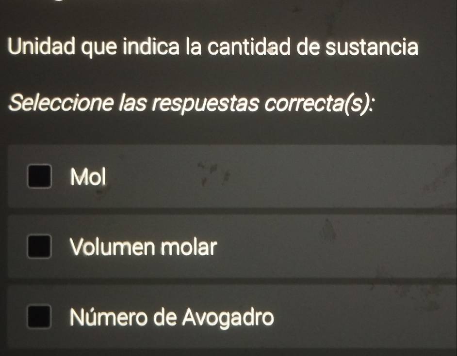 Unidad que indica la cantidad de sustancia
Seleccione las respuestas correcta(s):
Mol
Volumen molar
Número de Avogadro