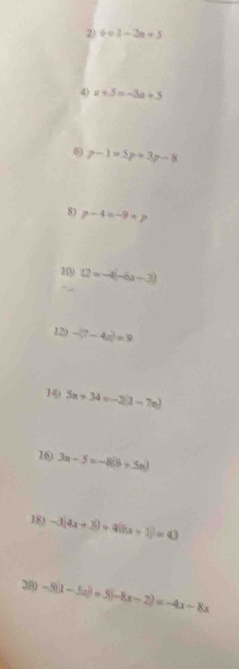 6=2-2a+5
4) u+5=-3a+3
p-1=5p+3p-8
80 p-4=-9+p
2) 12=-4(-6x-3)
129 -(7-4a)=9
14 5x+34=-2(1-7x)
10 3n-5=-8(b+5n)
180 -3(4x+3)+4(6x+1)=43
28 -5(1-5x)=5(-8x-2)=-4x-8x