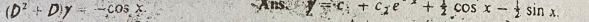 (D^2+D)y=-cos x.
Anx+c_1+c_1e^(-1)+ 1/2 cos x- 1/2 sin x