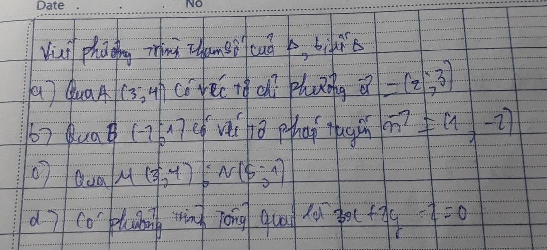 Vui phating mi Tameo cuà p, tifs 
(a ) QuaA (3,4) co rec +8 ch] phaong vector a=(2,3)
67 QuaB (767 (ó ví h Pthai pagi vector n=(1,-2)
07 Qua M(3,4):N(5:4)
d7 copluàong wn) Tóng quān (o 3x+2y-2=0