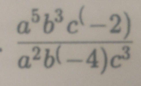  (a^5b^3c^(-2))/a^2b^(-4)c^3 