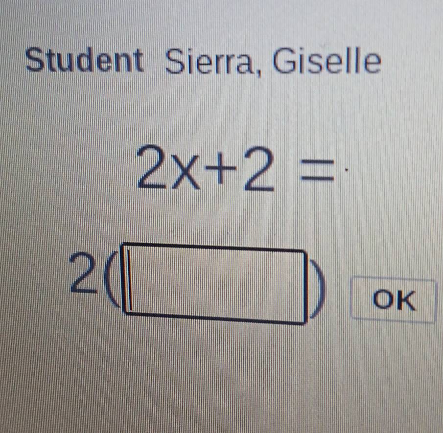 Student Sierra, Giselle
2x+2=
2(□ 
OK