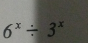 6^x/ 3^x