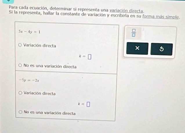 Para cada ecuación, determinar si representa una variación directa.
Si la representa, hallar la constante de variación y escribirla en su forma más simple.
 □ /□  
×