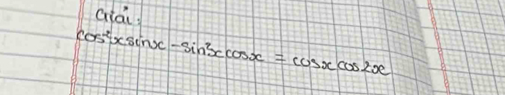 Giai
cos^2xsin x-sin^2xcos x=cos xcos 2x