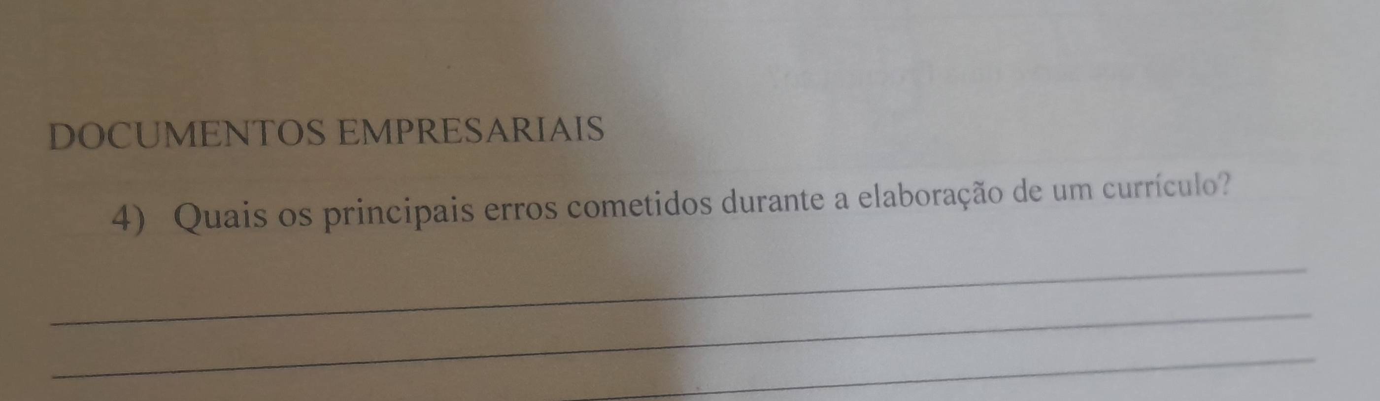 DOCUMENTOS EMPRESARIAIS 
4) Quais os principais erros cometidos durante a elaboração de um currículo? 
_ 
_ 
_