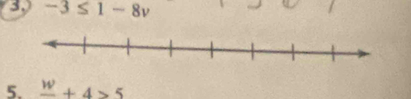 a -3≤ 1-8v
5. frac w+4>5