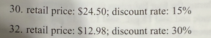 retail price: $24.50; discount rate: 15%
32. retail price: $12.98; discount rate: 30%