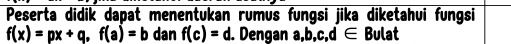 Peserta didik dapat menentukan rumus fungsi jika diketahui fungsi
f(x)=px+q, f(a)=b dan f(c)=d. Dengan a, b, c, d ∈ Bulat