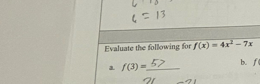 Evaluate the following for f(x)=4x^2-7x
a. f(3)= _ 
b. f(