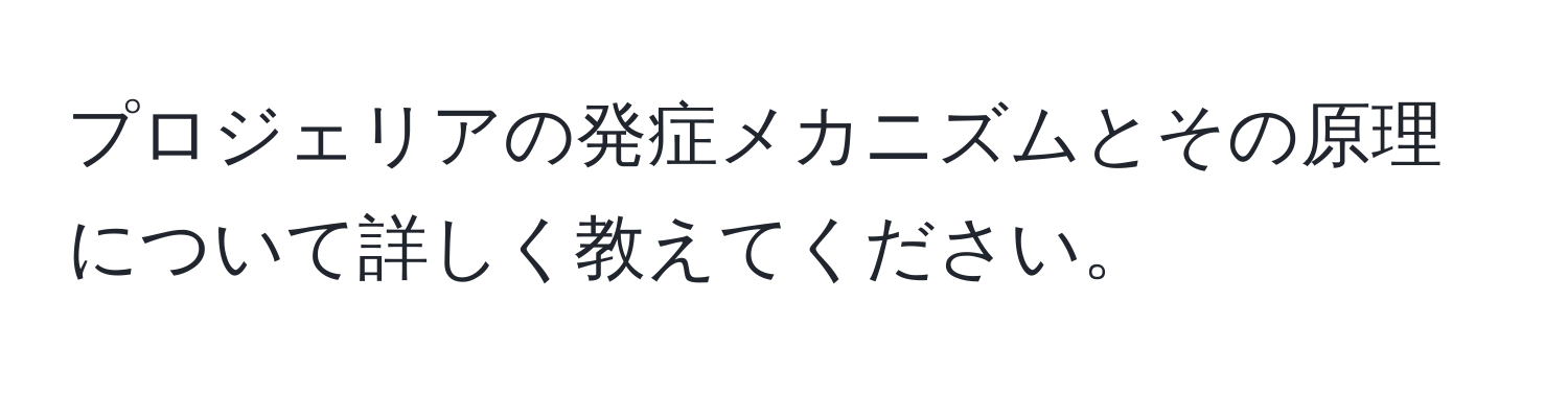 プロジェリアの発症メカニズムとその原理について詳しく教えてください。