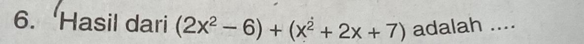 ‘Hasil dari (2x^2-6)+(x^2+2x+7) adalah ....