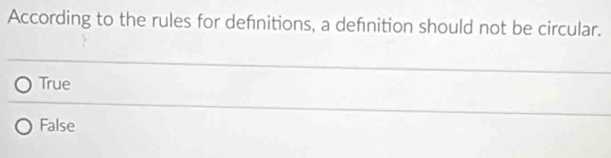 According to the rules for definitions, a defnition should not be circular.
True
False