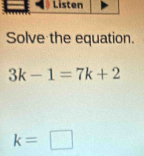 Solve the equation.
3k-1=7k+2
k=□